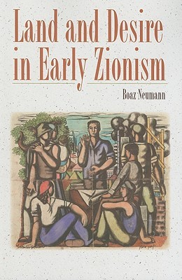 Land and Desire in Early Zionism (The Schusterman Series in Israel Studies)