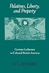 Palatines, Liberty, and Property: German Lutherans in Colonial British America (Early America: History, Context, Culture)