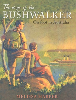 The Ways of the Bushwalker: On Foot in Australia (Paperback)
