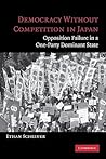 Democracy without Competition in Japan: Opposition Failure in a One-Party Dominant State
