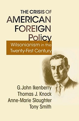 The Crisis of American Foreign Policy: Wilsonianism in the Twenty-first Century (Hardcover)