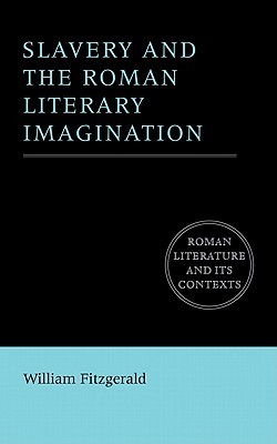 Slavery and the Roman Literary Imagination (Roman Literature and its Contexts)