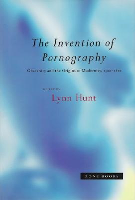 The Invention of Pornography, 1500-1800: Obscenity and the Origins of Modernity (Paperback)