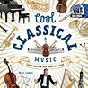 Cool Classical Music: Create & Appreciate What Makes Music Great!: Create & Appreciate What Makes Music Great! (Cool Music)