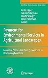 Payment for Environmental Services in Agricultural Landscapes: Economic Policies and Poverty Reduction in Developing Countries (Natural Resource Management and Policy, 31) Payment for Environmental Services in Agricultural Landscapes: Economic Policies and Poverty Reduction in Developing Countries (Natural Resource Management and Policy, 31)