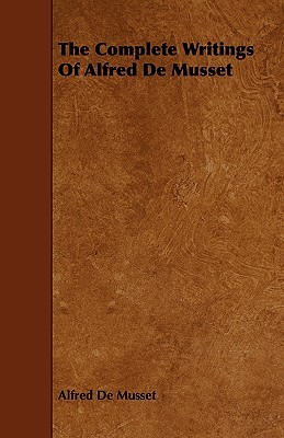 The Complete Writings of Alfred De Musset (Paperback)