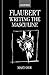 Flaubert: Writing the Mascu...