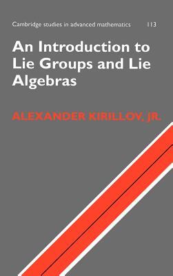 An Introduction to Lie Groups and Lie Algebras (Cambridge Studies in Advanced Mathematics, Series Number 113)