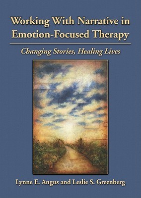 Working With Narrative in Emotion-Focused Therapy: Changing Stories, Healing Lives (Hardcover)