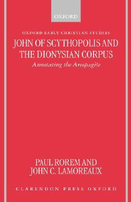John of Scythopolis and the Dionysian Corpus: Annotating the Areopagite (Oxford Early Christian Studies)