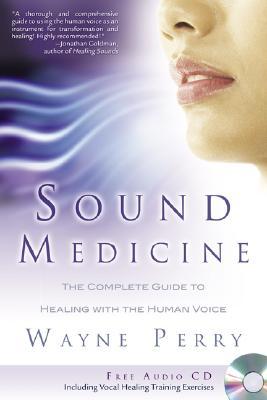 Sound Medicine: The Complete Guide to Healing With the Human Voice (Paperback)