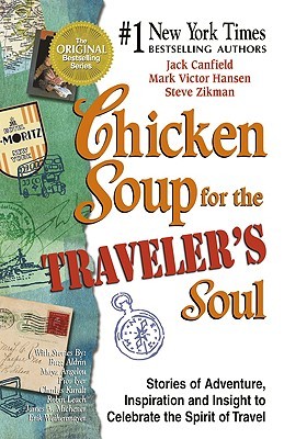 Chicken Soup for the Traveler's Soul: 101 Stories to Celebrating the Adventure, Spirit and Joy of Travel, at Homeor Along the Way (Paperback)