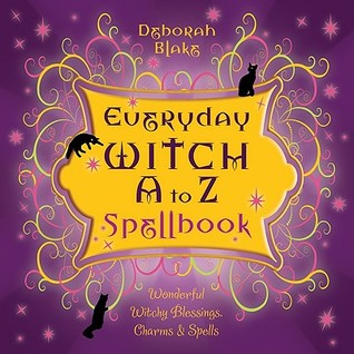 Everyday Witch A to Z Spellbook: Wonderfully Witchy Blessings, Charms & Spells (Everyday Witchcraft, 2)