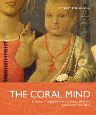 The Coral Mind: Adrian Stokes's Engagement with Architecture, Art History, Criticism, and Psychoanalysis (Paperback)