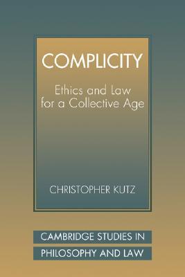Complicity: Ethics and Law for a Collective Age (Cambridge Studies in Philosophy and Law)