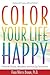 Color Your Life Happy: Create the Success, Abundance and Inner Joy Youe Deserve