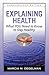 Explaining Health: What You Need To Know to Stay Healthy, Expanded Second Edition
