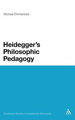 Heidegger's Philosophic Pedagogy (Continuum Studies in Continental Philosophy, 82)