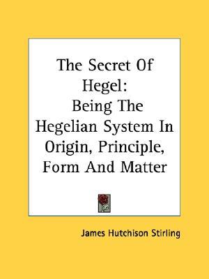 The Secret Of Hegel: Being The Hegelian System In Origin, Principle, Form And Matter (Paperback)