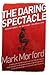 The Daring Spectacle by Mark Morford