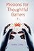 Missions for Thoughtful Gamers