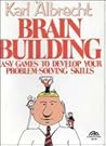 Brain Building: Easy Games to Develop Your Problem Solving Skills Brain Building: Easy Games to Develop Your Problem Solving Skills