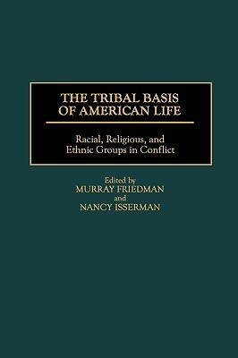 The Tribal Basis of American Life: Racial, Religious, and Ethnic Groups in Conflict (Praeger Series in Political)
