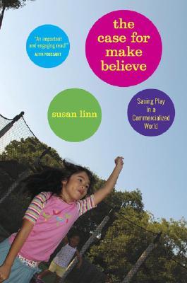 The Case For Make-Believe: Saving Play in a Commercialized World (Paperback)