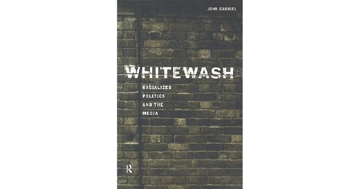 Whitewash Racialized Politics and the Media by John Gabriel
