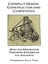 Catapult Design, Construction And Competition With the Projectile Throwing Engines of the Ancients Catapult Design, Construction And Competition With the Projectile Throwing Engines of the Ancients