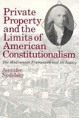 Private Property and the Limits of American Constitutionalism: The Madisonian Framework and Its Legacy (Paperback)
