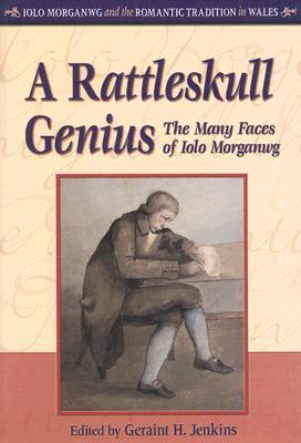 A Rattleskull Genius: The Many Faces of Iolo Morganwg (Iolo Morganwg and the Romantic Tradition)