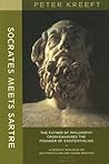 Socrates Meets Sartre : The Father of Philosophy Cross-Examines the Founder of Existentialism