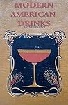 Modern American Drinks 1895 Reprint: How to Mix and Serve All Kinds of Cups and Drinks