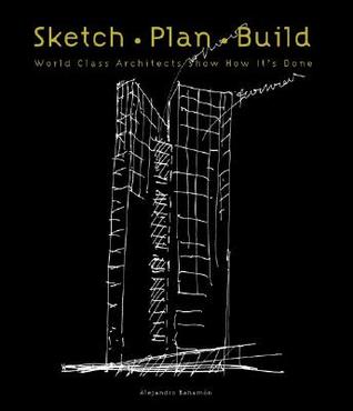 Sketch Plan Build: World Class Architects Show How It's Done (Hardcover)