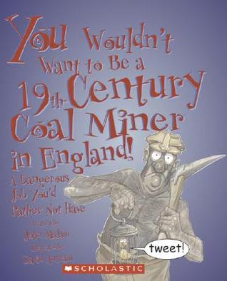 You Wouldn't Want to Be a 19th-century Coal Miner in England!: A Dangerous Job You'd Rather Not Have (Library Binding)