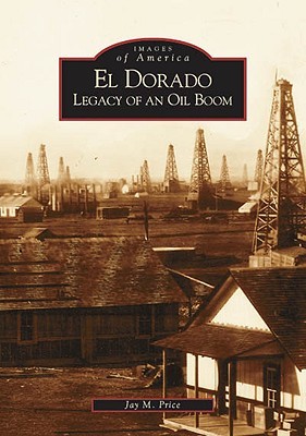 El Dorado: Legacy of an Oil Boom (Images of America: Kansas)