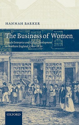 The Business of Women: Female Enterprise and Urban Development in Northern England 1760-1830 (Hardcover)