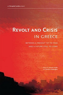 Revolt and Crisis in Greece: Between a Present Yet to Pass and a Future Still to Come (Paperback)