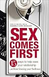 Sex Comes First: 15 Ways to Help Your Relationship . . . Without Leaving Your Bedroom Sex Comes First: 15 Ways to Help Your Relationship . . . Without Leaving Your Bedroom