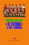 El fútbol a sol y sombra by Eduardo Galeano