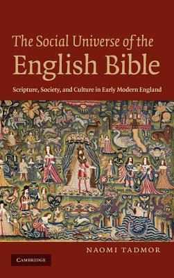 The Social Universe of the English Bible: Scripture, Society, and Culture in Early Modern England (Hardcover)