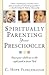 Spiritually Parenting Your Preschooler: Start your children on the right path to know God