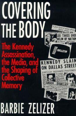 Covering the Body: The Kennedy Assassination, the Media, and the Shaping of Collective Memory (Paperback)