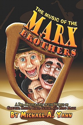 The Music of the Marx Brothers: A Bio-discography of the Works of Groucho, Harpo, Chico, Gummo, and Zeppo Marx (Paperback)