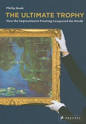 The Ultimate Trophy: How Impressionist Painting Conquered the World (Hardcover)