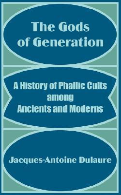 The Gods of Generation: A History of Phallic Cults among Ancients and Moderns (Paperback)