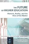 The Future of Higher Education: Rhetoric, Reality, and the Risks of the Market The Future of Higher Education: Rhetoric, Reality, and the Risks of the Market