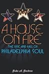 A House On Fire: The Rise and Fall of Philadelphia Soul