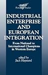 Industrial Enterprise and European Integration: From National to International Champions in Western Europe (Nuffield European Studies)
